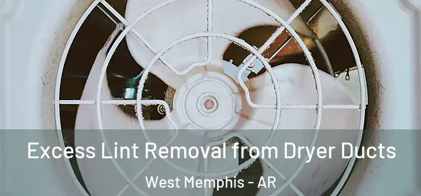  Excess Lint Removal from Dryer Ducts West Memphis - AR