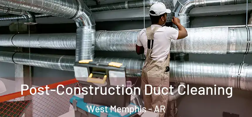 Post-Construction Duct Cleaning West Memphis - AR