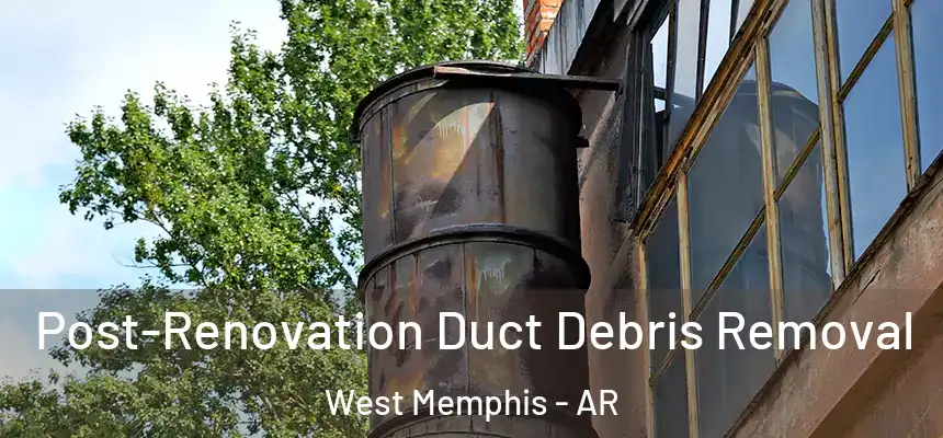  Post-Renovation Duct Debris Removal West Memphis - AR